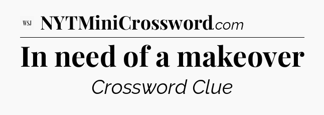 In need of a makeover - WSJ Crossword