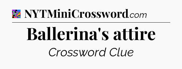 Ballerina's attire Crossword Clue