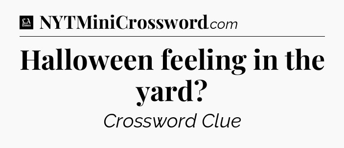Halloween feeling in the yard - LA Times Crossword