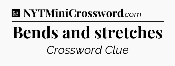 Bends and stretches - LA Times Crossword