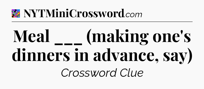 Meal ___ (making one's dinners in advance, say) Crossword Clue