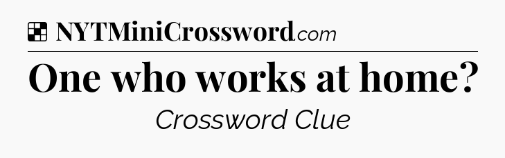 Solution: One who works at home - NYT Crossword