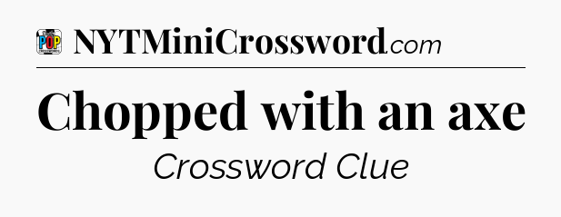 Chopped with an axe Crossword Clue