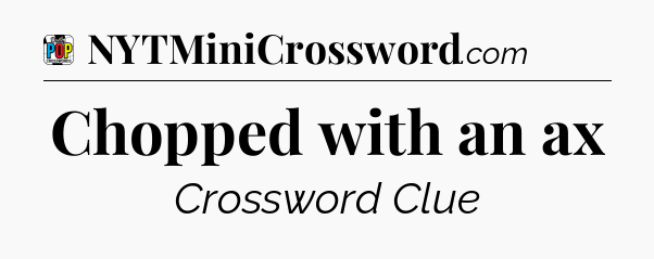 Chopped with an ax Crossword Clue