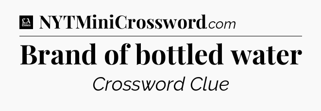 Brand of bottled water - LA Times Crossword