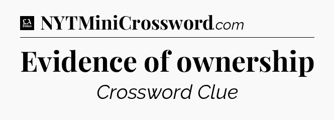 Evidence of ownership - LA Times Crossword