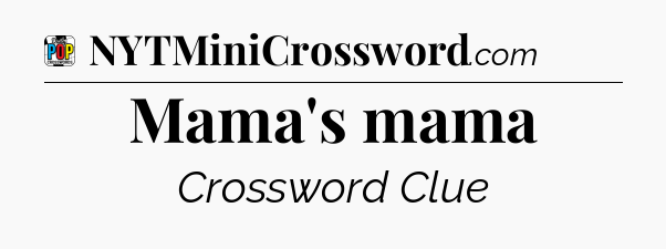 Mama's mama Crossword Clue