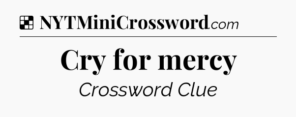 Solution: Cry for mercy - NYT Crossword