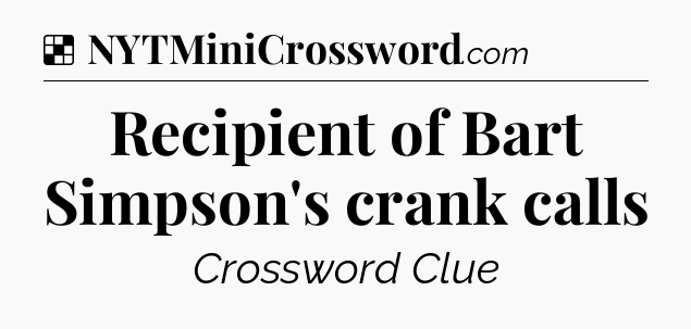 Solution: Recipient of Bart Simpson's crank calls - NYT Crossword