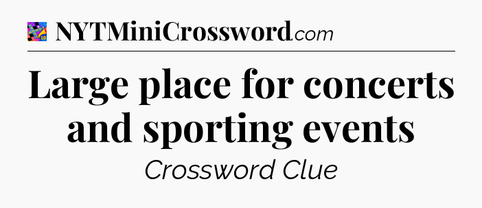 Large place for concerts and sporting events Crossword Clue