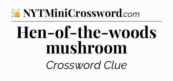 Hen-of-the-woods mushroom - 7 Little Words