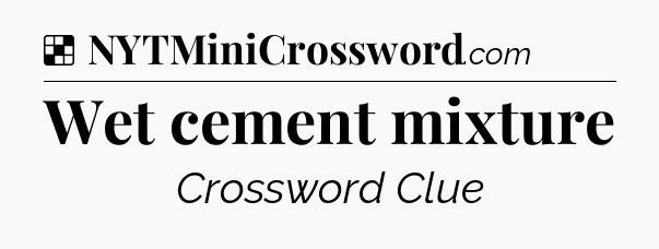 Solution: Wet cement mixture - NYT Crossword