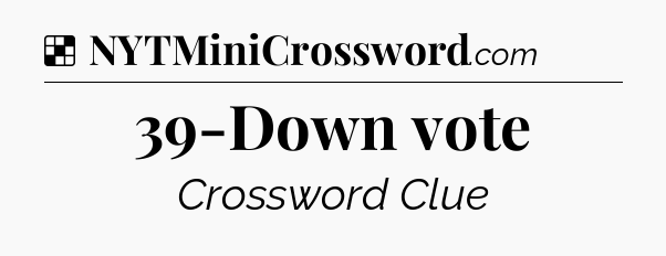 Solution: 39-Down vote - NYT Crossword