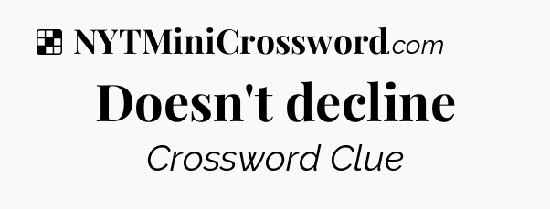Solution: Doesn't decline - NYT Crossword