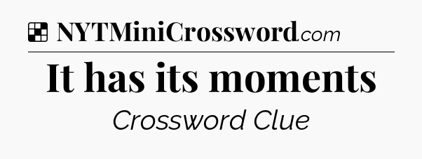 Solution: It has its moments - NYT Crossword