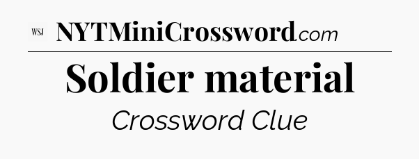Soldier material - WSJ Crossword