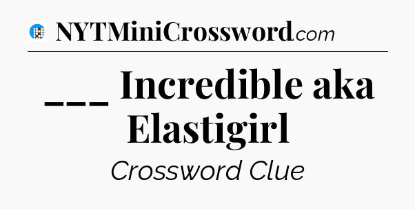 ___ Incredible aka Elastigirl Crossword Clue
