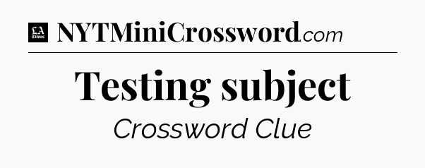 Testing subject - LA Times Crossword
