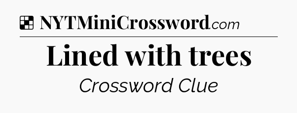 Solution: Lined with trees - NYT Crossword