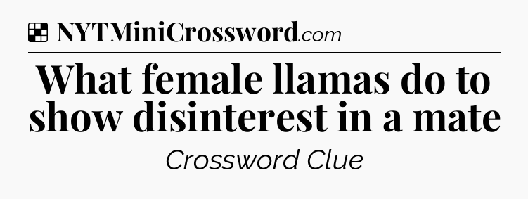 Solution: What female llamas do to show disinterest in a mate - NYT Crossword