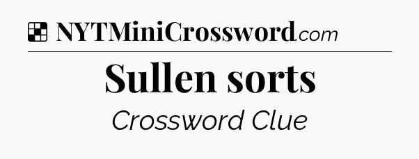 Sullen sorts NYT Crossword