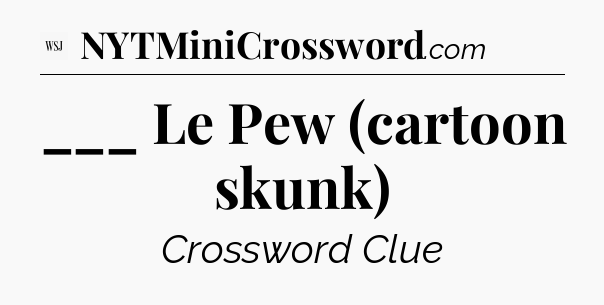 ___ Le Pew (cartoon skunk) - WSJ Crossword