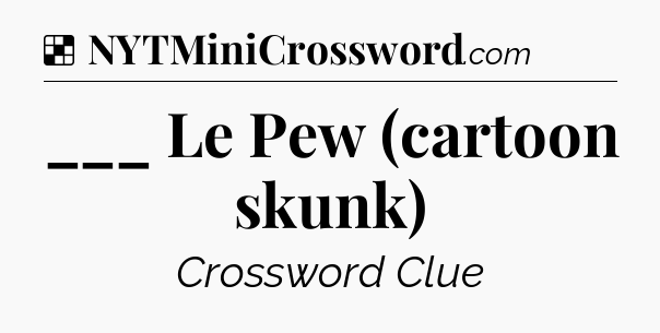 Solution: ___ Le Pew (cartoon skunk) - NYT Crossword