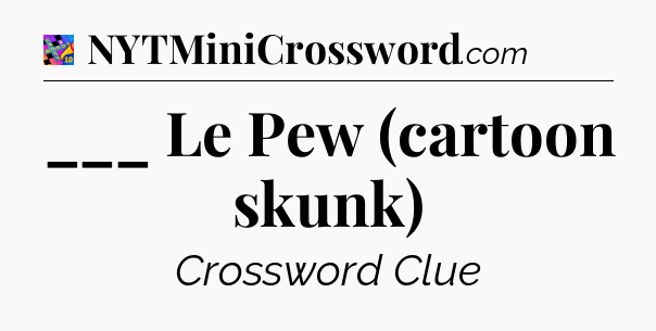 ___ Le Pew (cartoon skunk) Crossword Clue