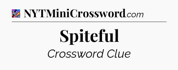 Spiteful Crossword Clue