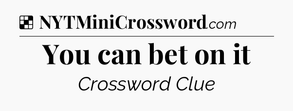 Solution: You can bet on it - NYT Crossword