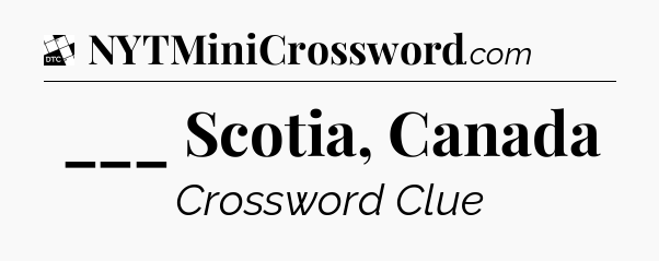 ___ Scotia, Canada - Daily Themed Classic Crossword
