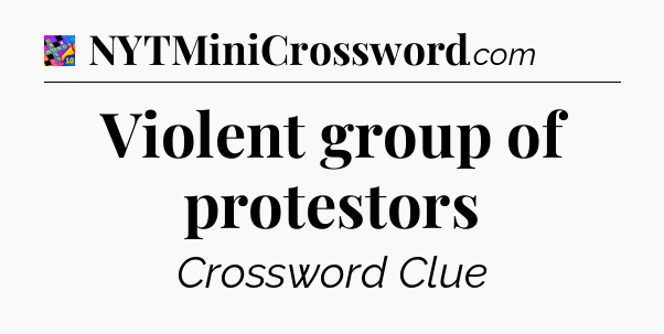 Violent group of protestors Crossword Clue
