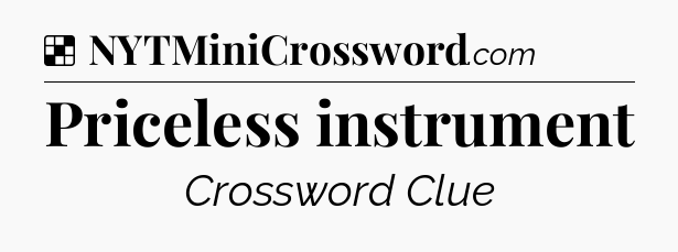 Solution: Priceless instrument - NYT Crossword
