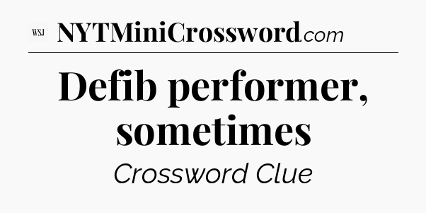 Defib performer, sometimes - WSJ Crossword