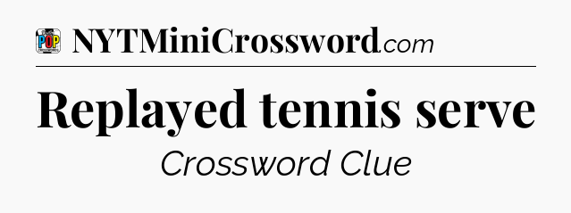 Replayed tennis serve Crossword Clue