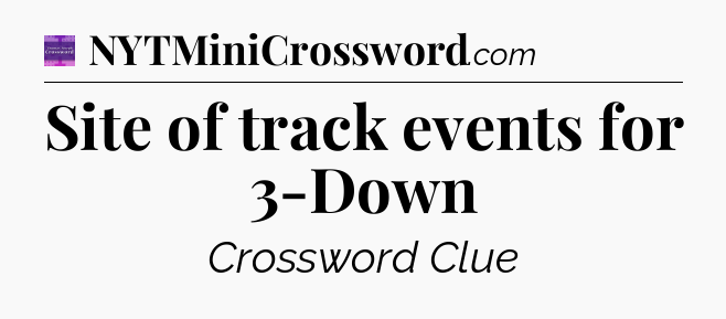 Site of track events for 3-Down - Thomas Joseph Crossword