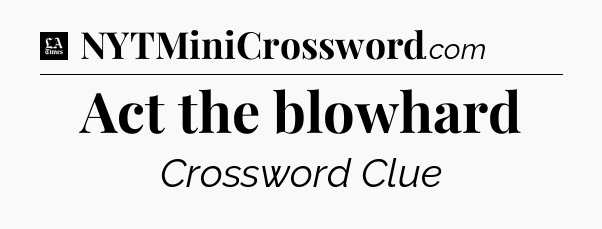 Act the blowhard - LA Times Crossword