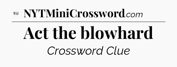 Act the blowhard - WSJ Crossword