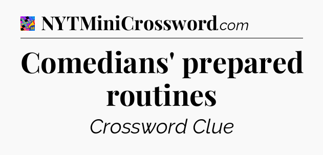 Comedians' prepared routines Crossword Clue
