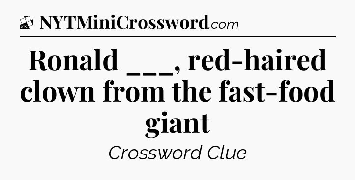Ronald ___, red-haired clown from the fast-food giant - Daily Themed Classic Crossword