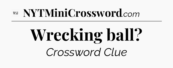 Wrecking ball - WSJ Crossword