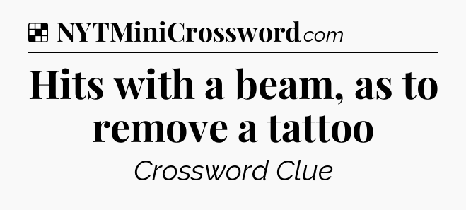 Solution: Hits with a beam, as to remove a tattoo - NYT Crossword