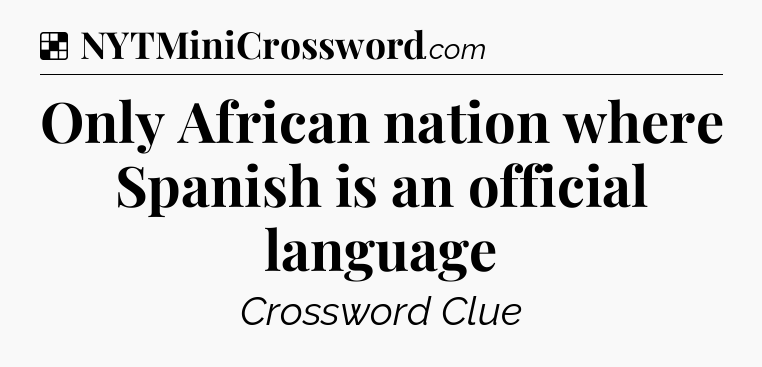 Solution: Only African nation where Spanish is an official language - NYT Crossword