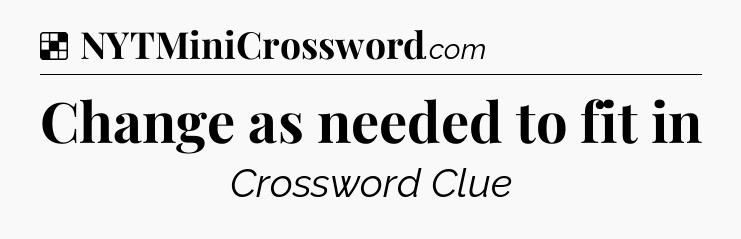 Solution: Change as needed to fit in - NYT Crossword