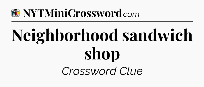 Neighborhood sandwich shop Crossword Clue