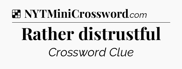 Solution: Rather distrustful - NYT Crossword