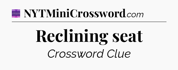 Reclining seat - Thomas Joseph Crossword