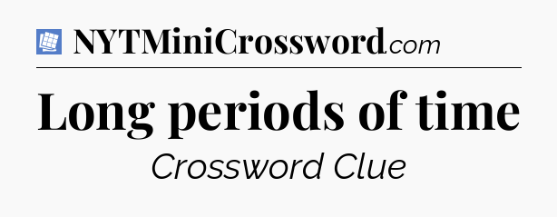 Long periods of time Puzzle Page Crossword Clue