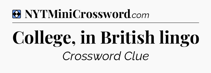 Solution: College, in British lingo - NYT Mini Crossword