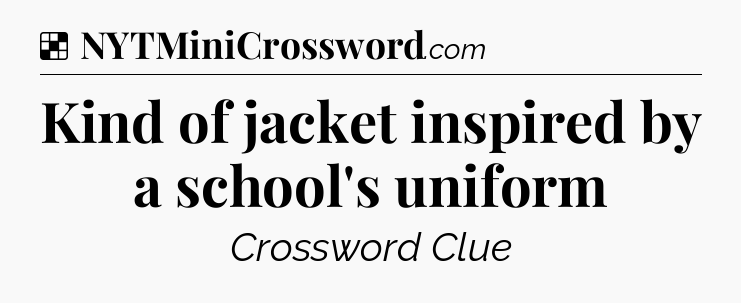Solution: Kind of jacket inspired by a school's uniform - NYT Crossword